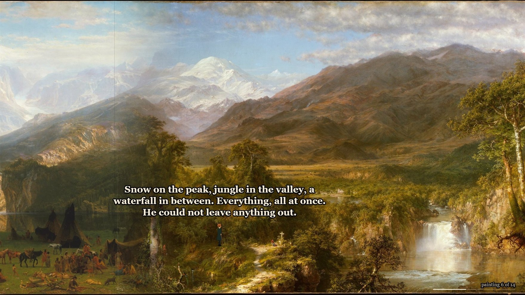 Frederic Church's Heart of the Andes: a vast valley with a snow peak, waterfall and encampment. The Wanderer is a tiny dark speck on a path in the middle distance. Caption: Snow on the peak, jungle in the valley, a waterfall in between. Everything, all at once. He could not leave anything out.