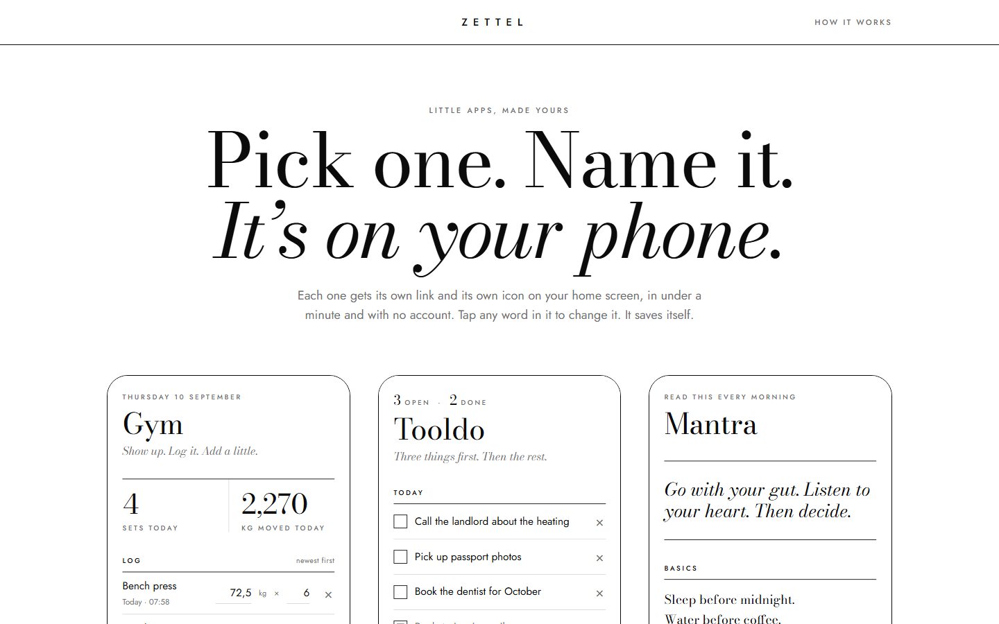 A white page in black serif type headed Pick one. Name it. It's on your phone. Below: each one gets its own link and its own icon on your home screen, in under a minute and with no account; tap any word in it to change it; it saves itself. Three phone-shaped cards show a Gym log with 4 sets and 2,270 kg moved today, a Tooldo list with three open and two done items, and a Mantra card reading Go with your gut. Listen to your heart. Then decide